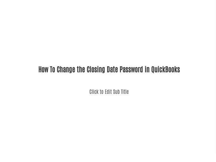 PPT How To Change the Closing Date Password in QuickBooks PowerPoint