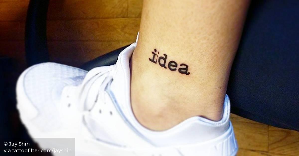 Ankle Tattoo Saying "Idea" By Jay Shin. 628_x_1200_jpg