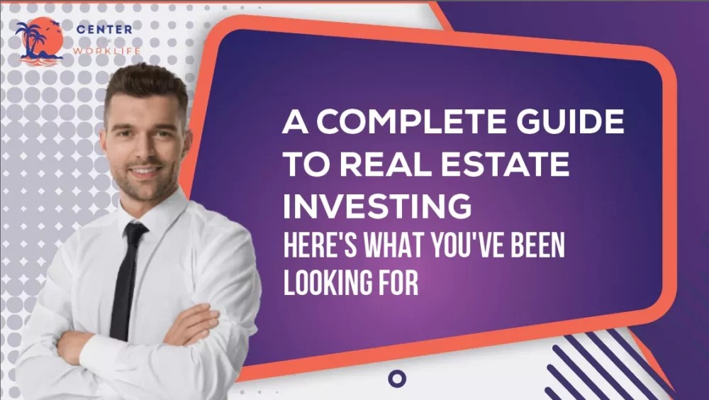 A Complete Guide To Real Estate Investing Center For Work Life