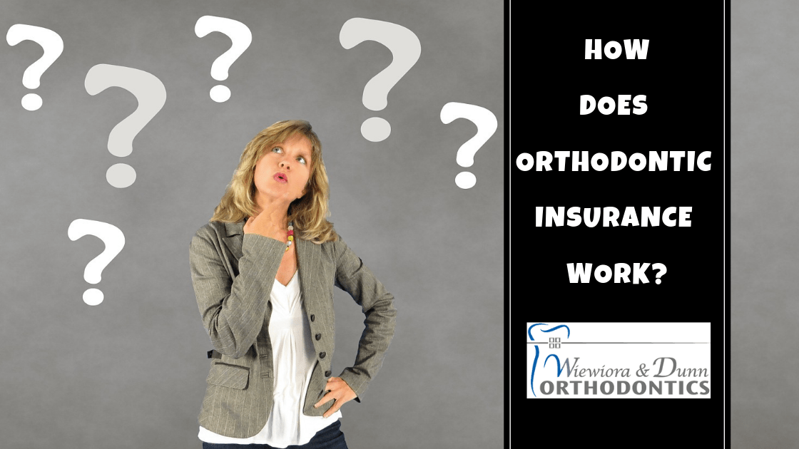 How Does Orthodontic Insurance Work? Wiewiora & Dunn Orthodontics