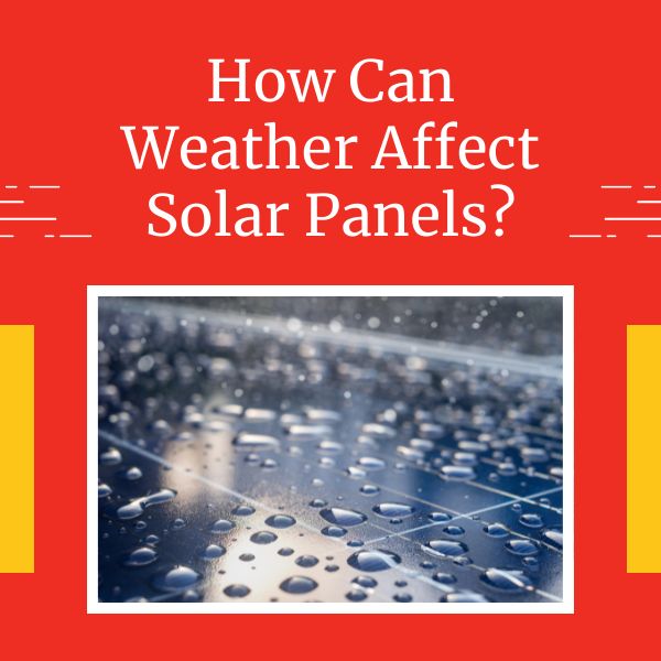 How Can Weather Affect Solar Panels?