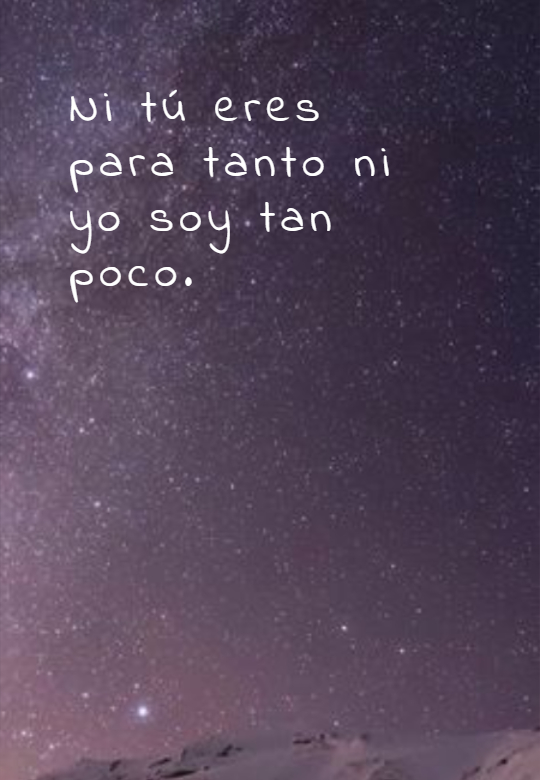 Crea Tu Frase Frase 428880 Ni tú eres para tanto ni yo soy tan poco.