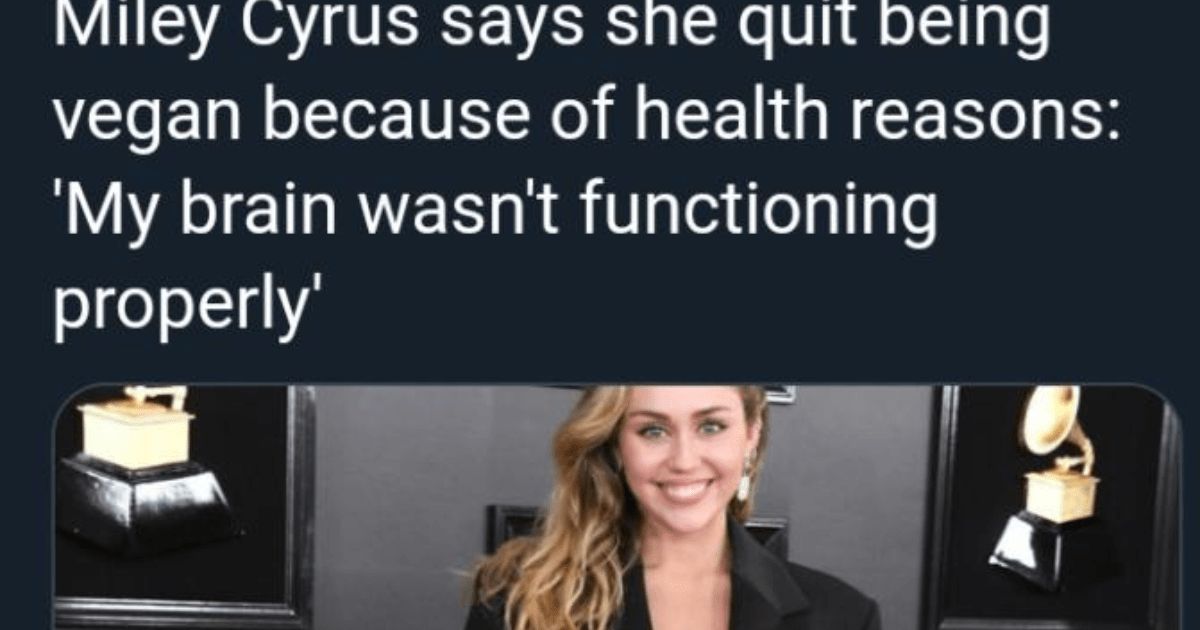 Miley Cyrus has stopped being vegan. Don't vegan humans brains