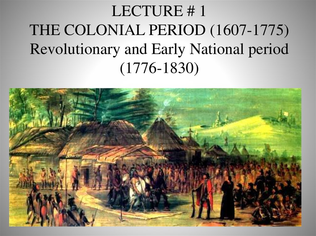 The colonial period (16071775). Revolutionary and early national