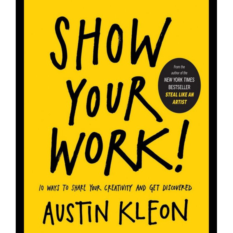 Show Your Work!: 10 Ways to Share Your Creativity and.