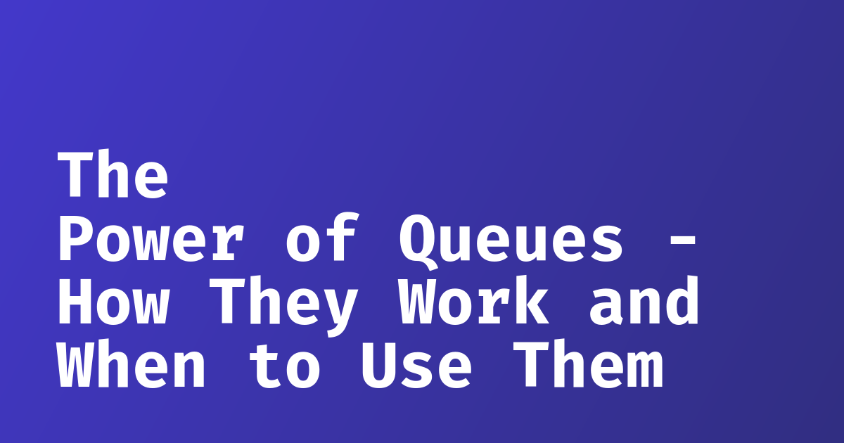The Power of Queues How They Work and When to Use Them Blog
