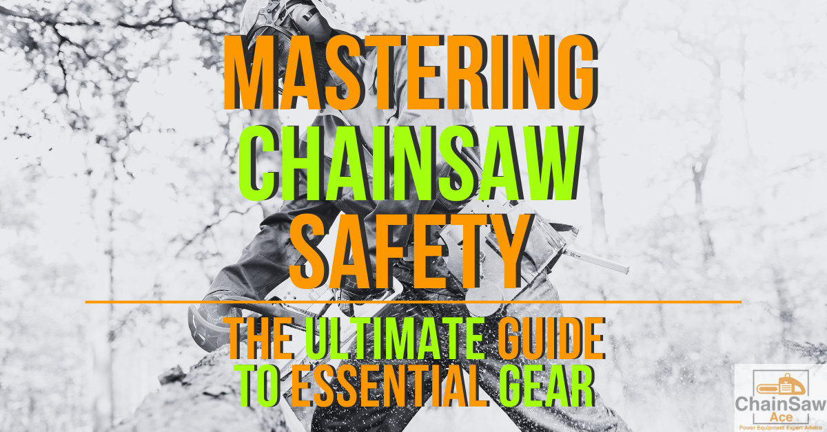 Mastering Chainsaw Safety The Ultimate Guide to Essential Gear