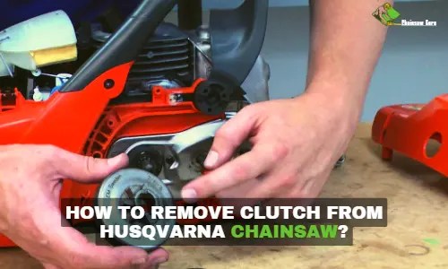 How to Remove Clutch from a Husqvarna Chainsaw in 7 Steps?
