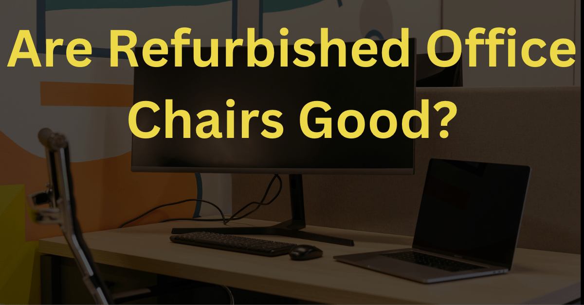 Are Refurbished Office Chairs Good? The Truth Behind The Hype September