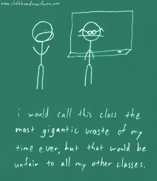 this class is a waste of time The Chalkboard Manifesto