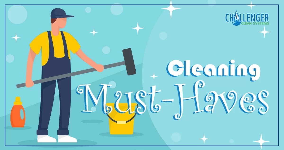 Top 5 Cleaning Must‐Haves Challenger Cleaning Systems