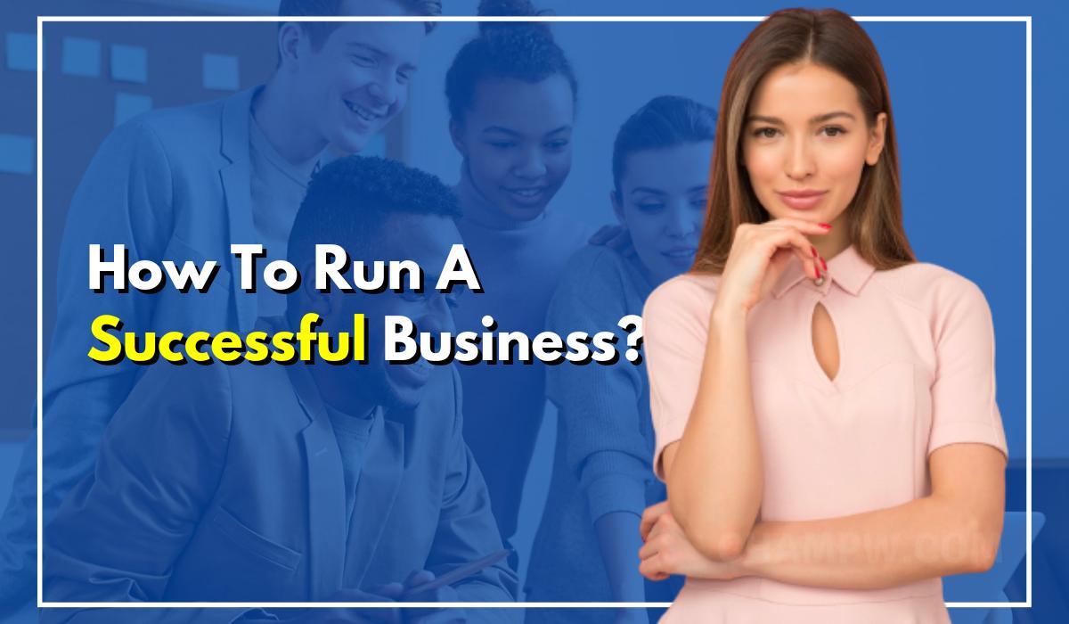 How To Run A Successful Business 7 Tips For Entrepreneurs