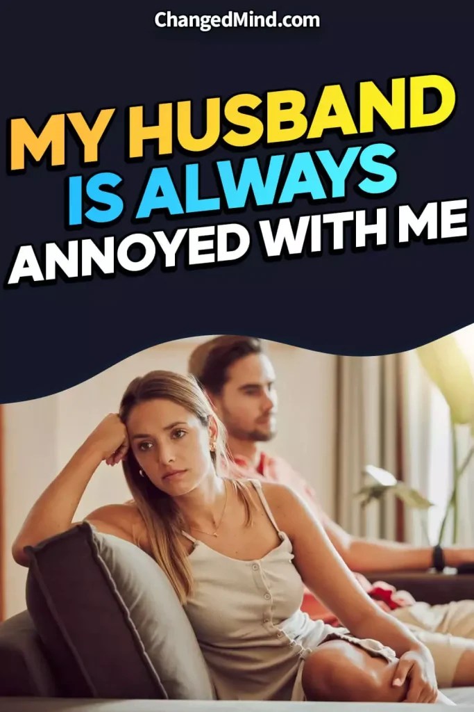 My Husband Is Always Annoyed With Me 16 Honest Tips