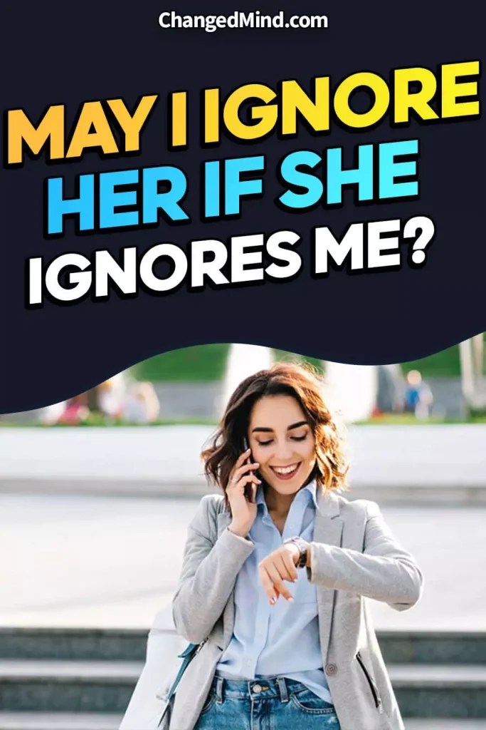 Should I Ignore Her If She Ignores Me? 16 Reasons Why She Ignores You