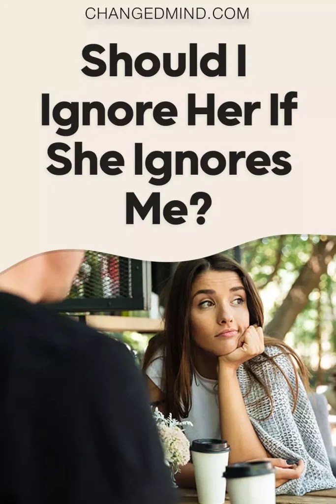 Should I Ignore Her If She Ignores Me? 16 Reasons Why She Ignores You