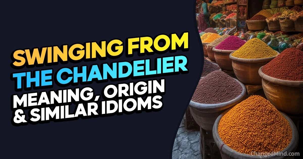 Swinging from the Chandelier Meaning, Origin & Similar Idioms
