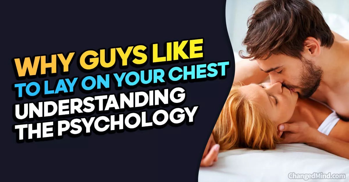 Why Do Guys Like to Lay on Your Chest Understanding the Psychology
