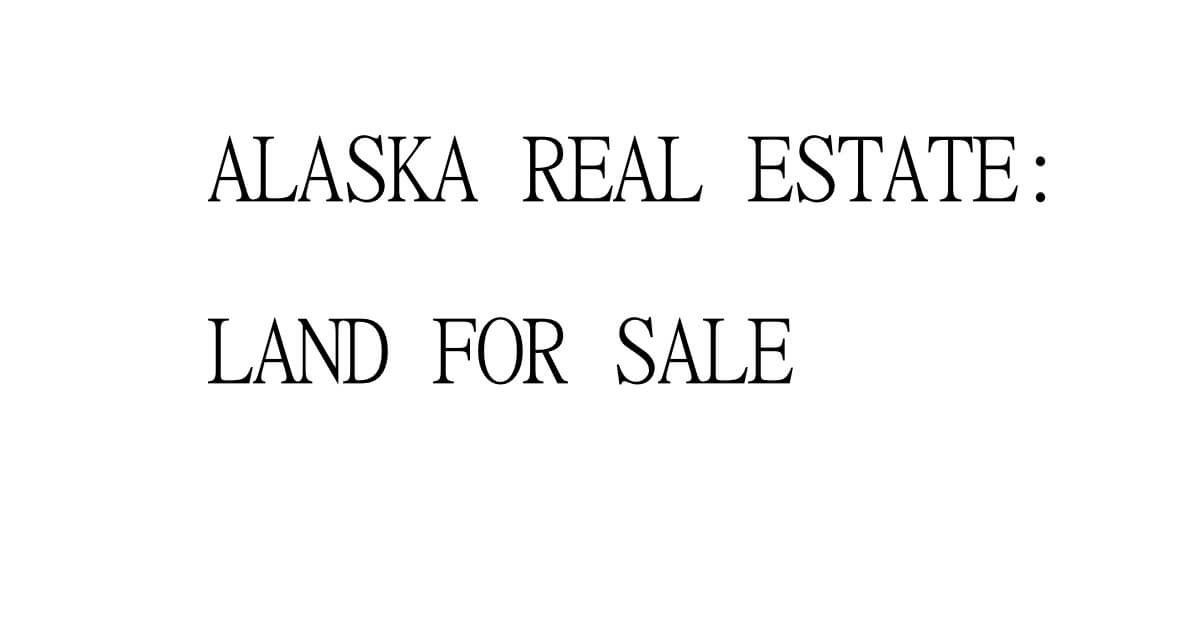 Alaska Real Estate. Where To Buy? How Much to Pay?