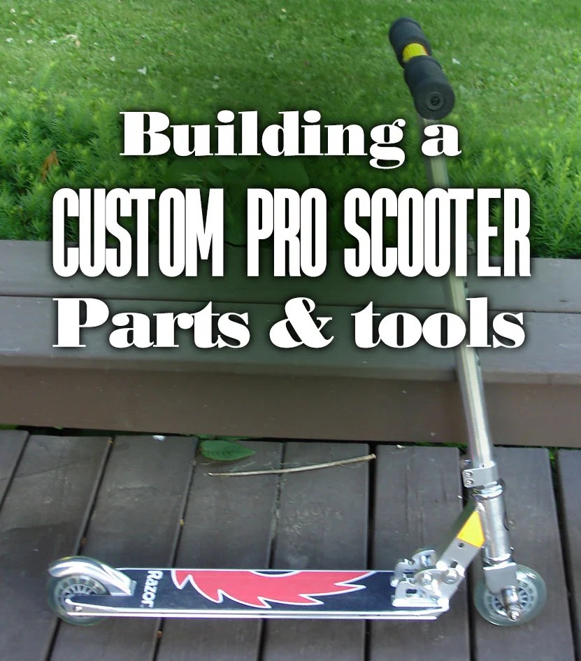 Building a Custom Pro Scooter Parts and Tools Cheap Pro Scooters