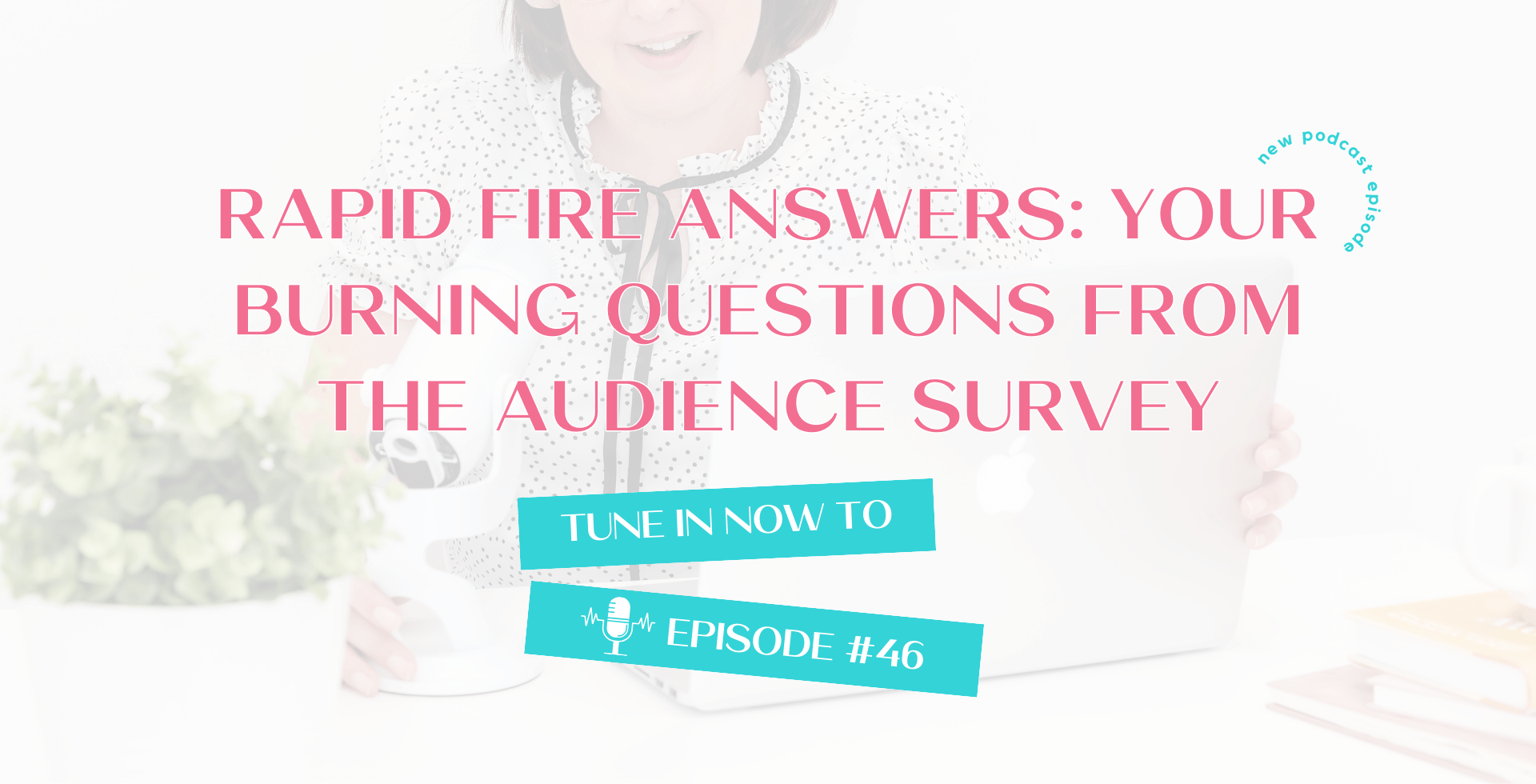 Rapid Fire Answers Your Burning Questions from the Audience Survey 46