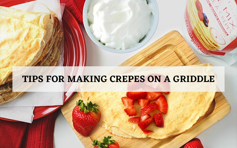 Tips for Making Crepes on a Griddle Chefsresource