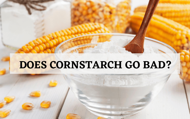 Does Cornstarch Go Bad? How to Tell If Cornstarch is Bad?