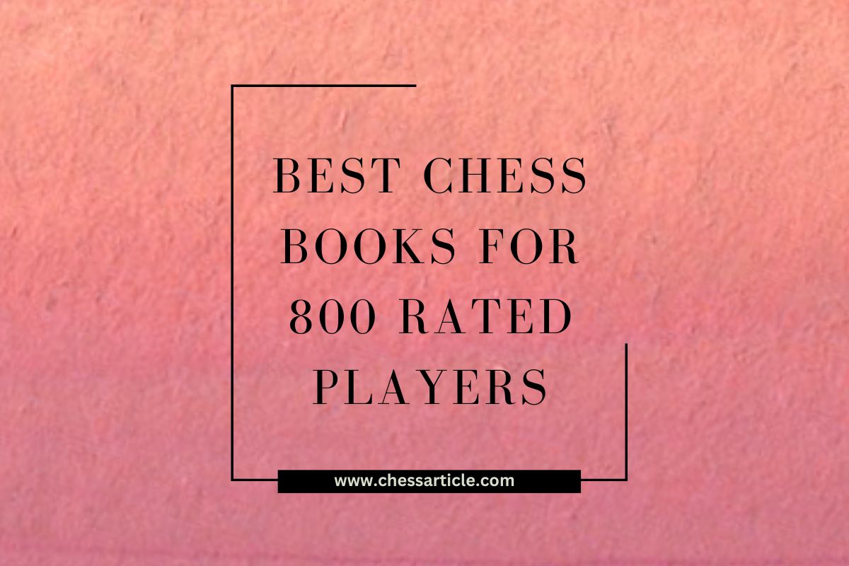 9 Best Chess Books for 800 Rated Players