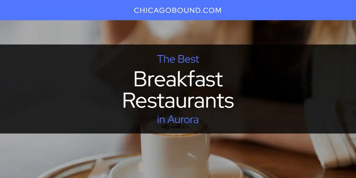 The Absolute Best Breakfast Restaurants in Aurora [Updated 2024]