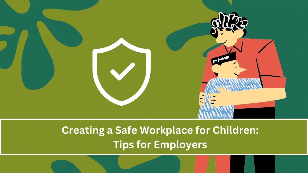 Creating a Safe Workplace for Children Tips for Employers