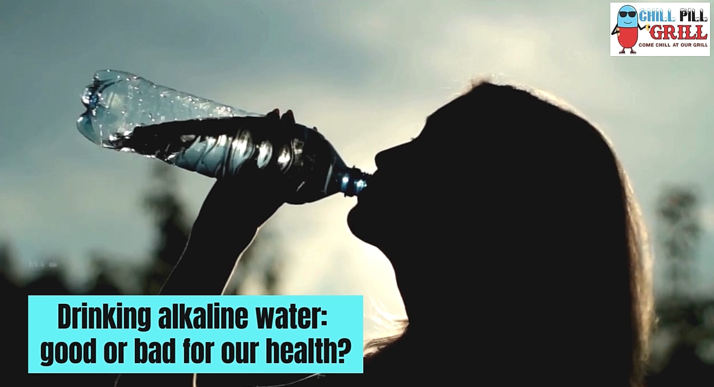 drinking alkaline water good or bad for our health? CHILL PILL GRILL