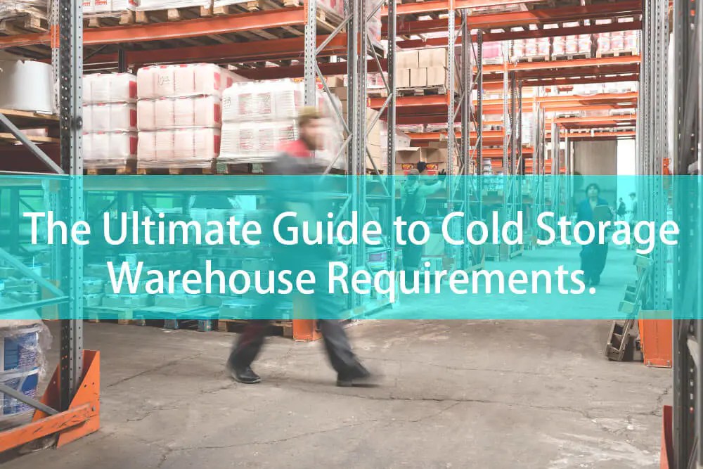 The Ultimate Guide to Cold Storage Warehouse Requirements.