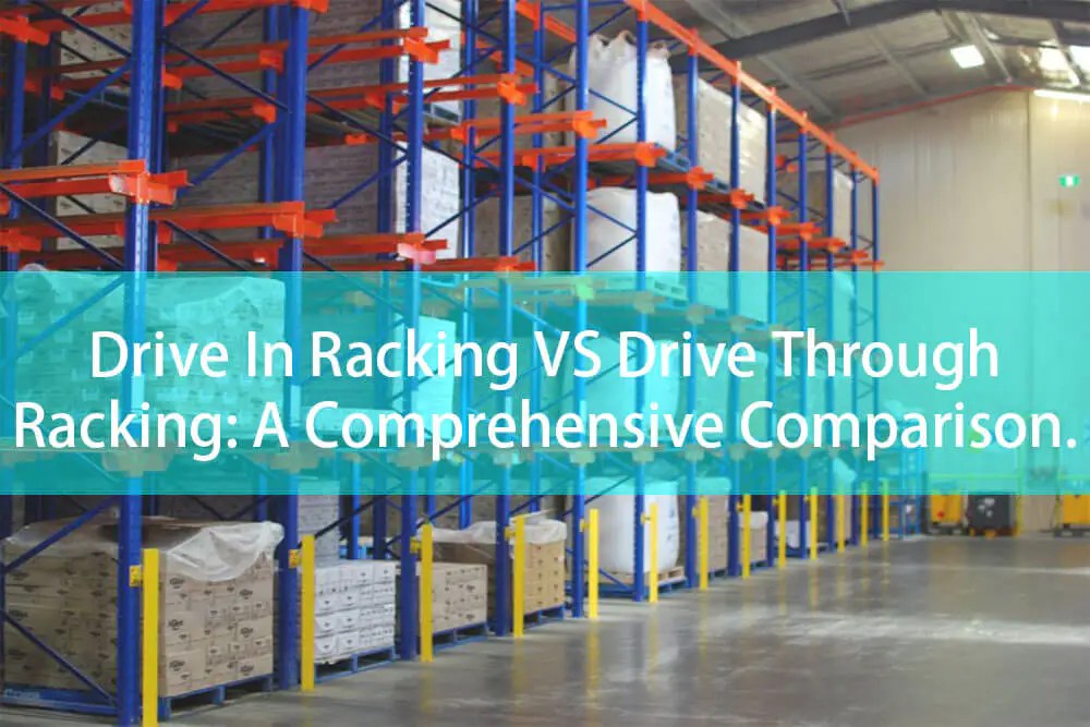 Drive In Racking VS Drive Through Racking A Comprehensive Comparison