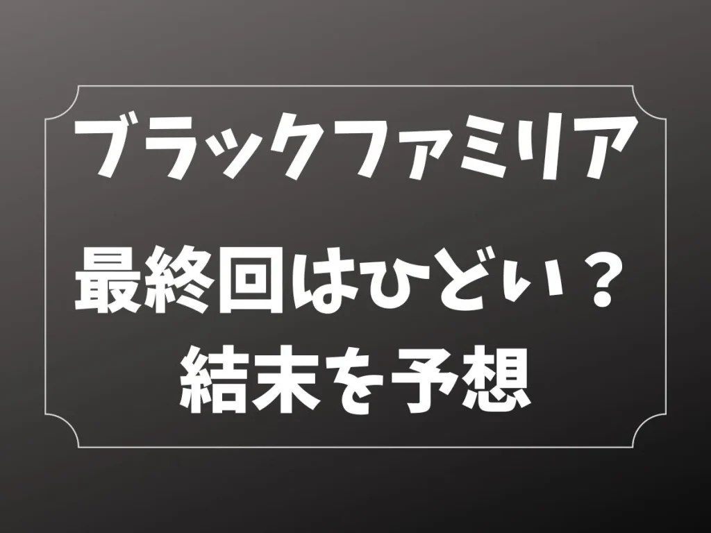 ブラックファミリア最終回はひどい？犯人や結末について考察