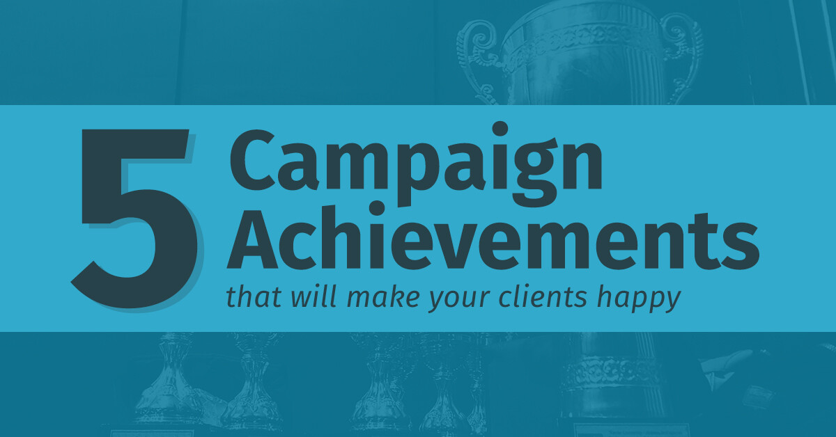 Five Campaign Achievements That Will Make Your Clients Happy | Choozle