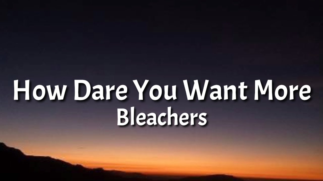 Bleachers How Dare You Want More Chords