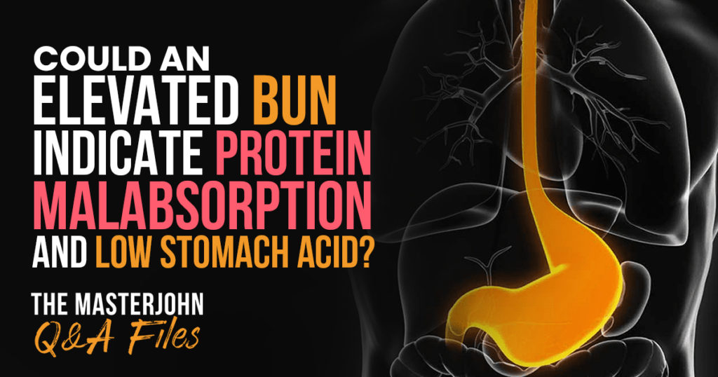 Could an elevated BUN indicate protein malabsorption and low stomach