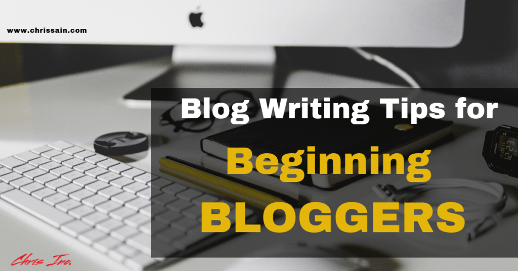 Best Blog Writing Tips for Beginners Chris Inc.