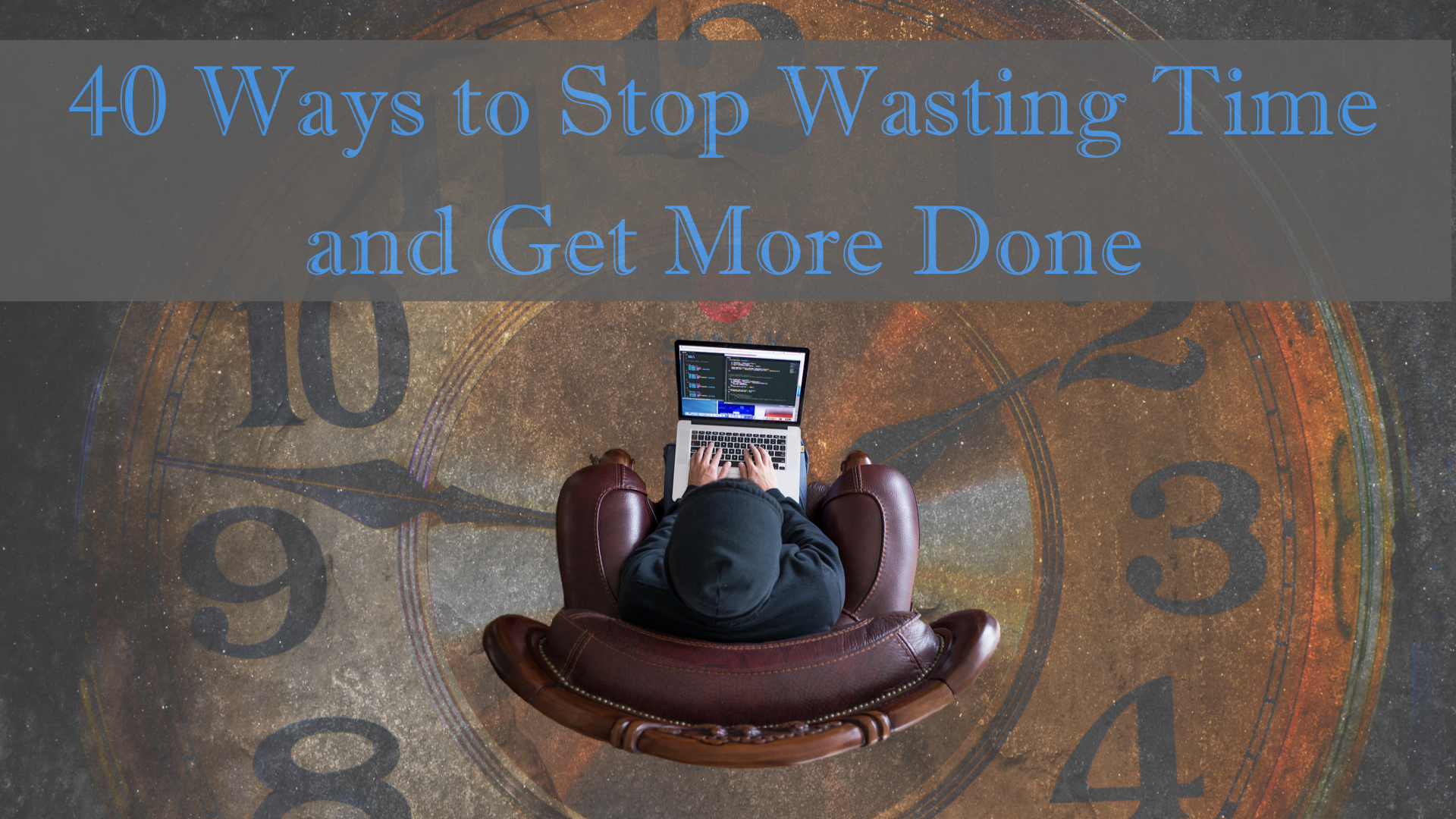 40 Ways to Stop Wasting Time and Get More Done Christopher Ming Blog