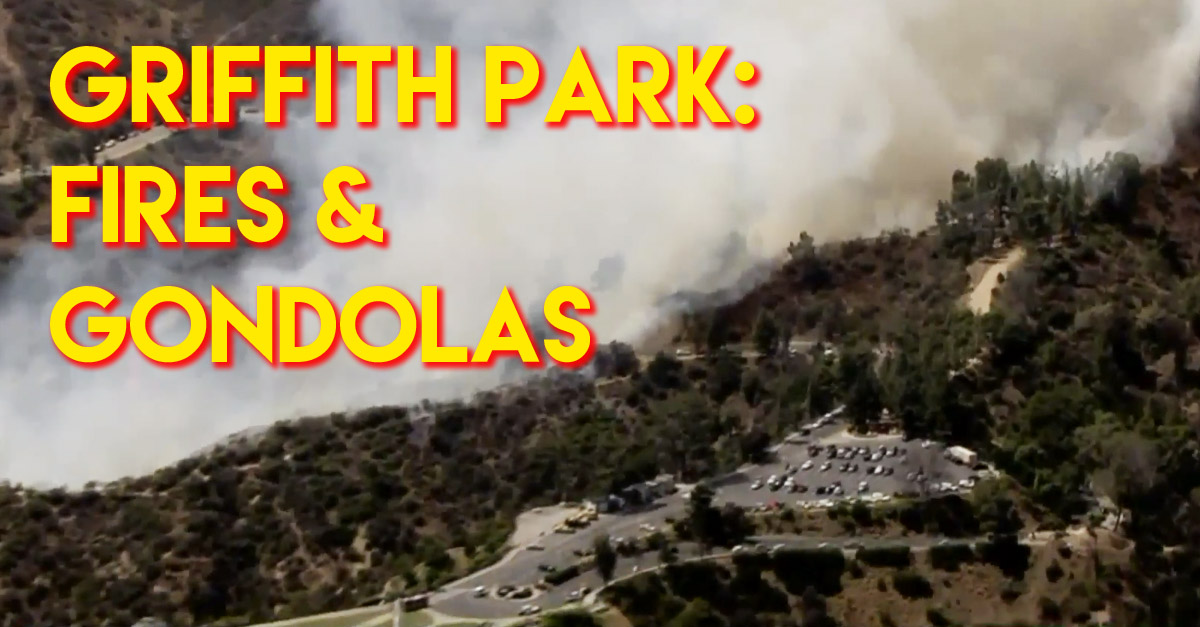 Griffith Park News Fires and Gondolas? CiclaValley