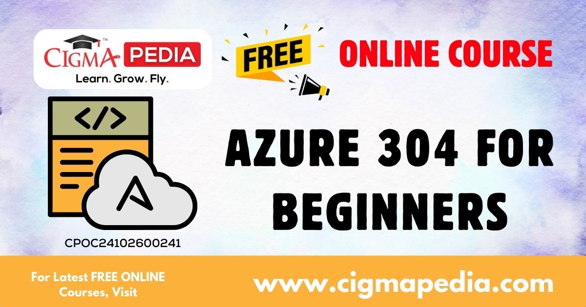 Azure 304 for Beginners (Free Online Course) CIGMA Pedia