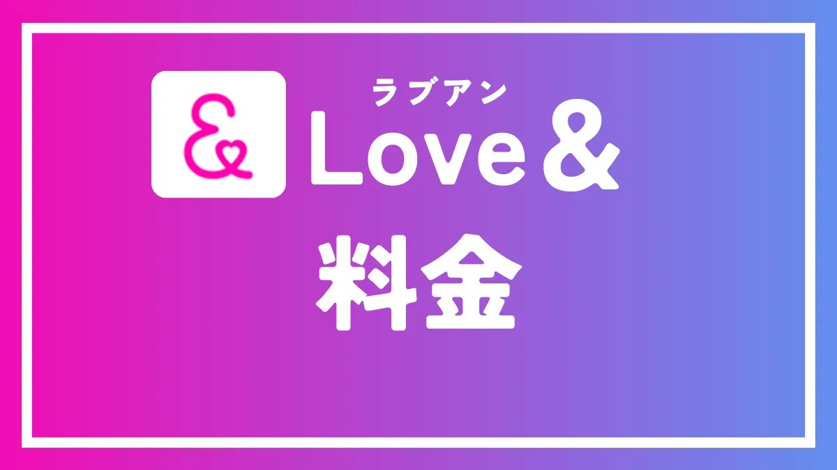 ラブアン(Love&)の料金体系をランク別で徹底解説！安全性や支払い方法、おすすめな人まで