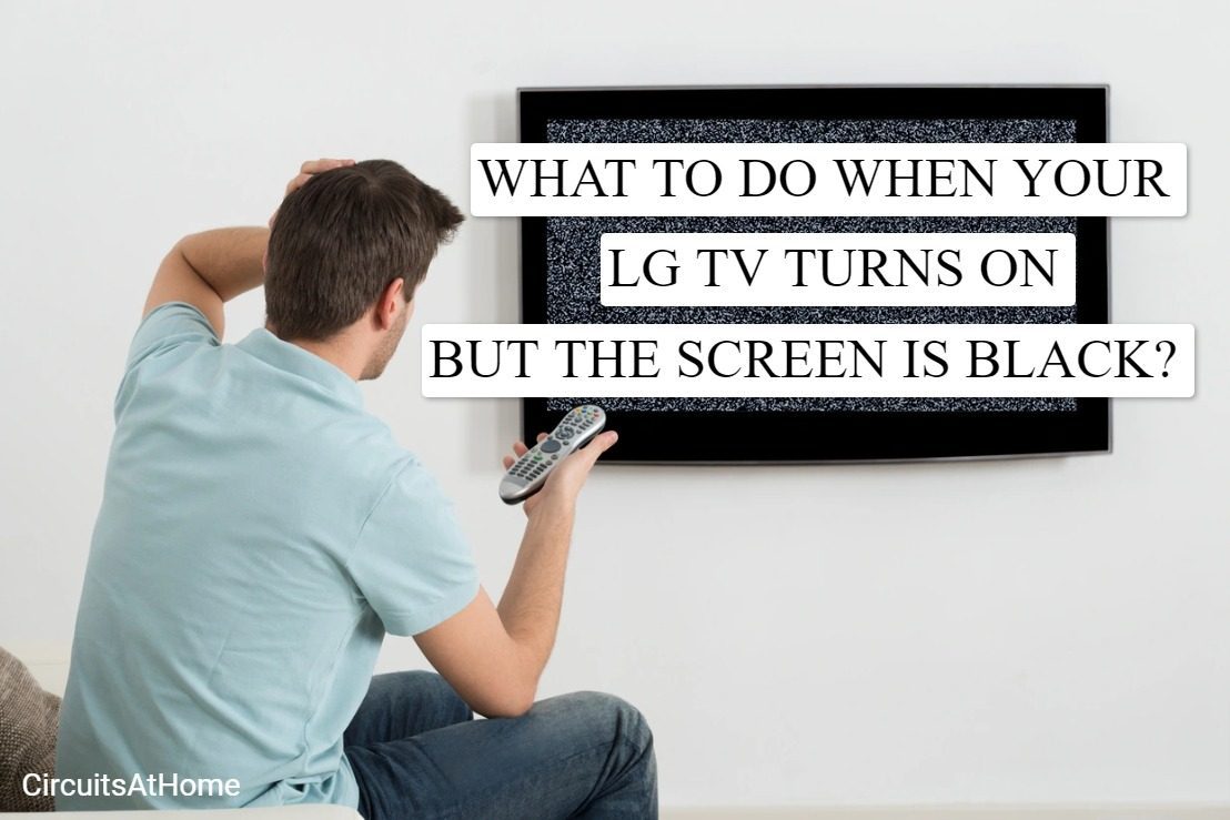 Why LG TV Turns On But The Screen Is Black? (5 Easy Steps To Try) Circuits At Home