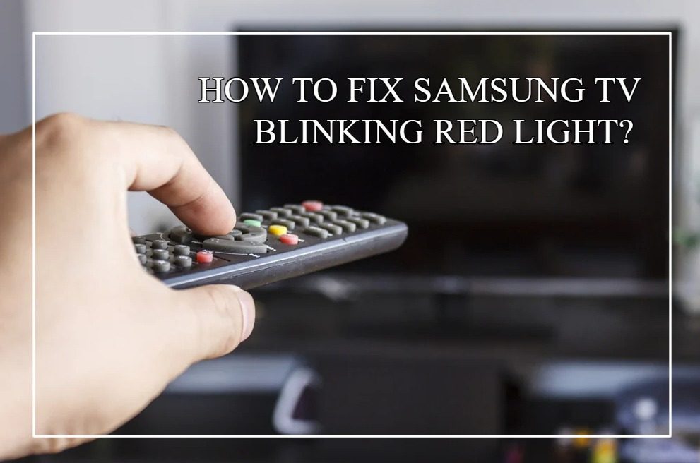 Troubleshooting A Samsung TV Blinking Red Light Problem (Easy Guide