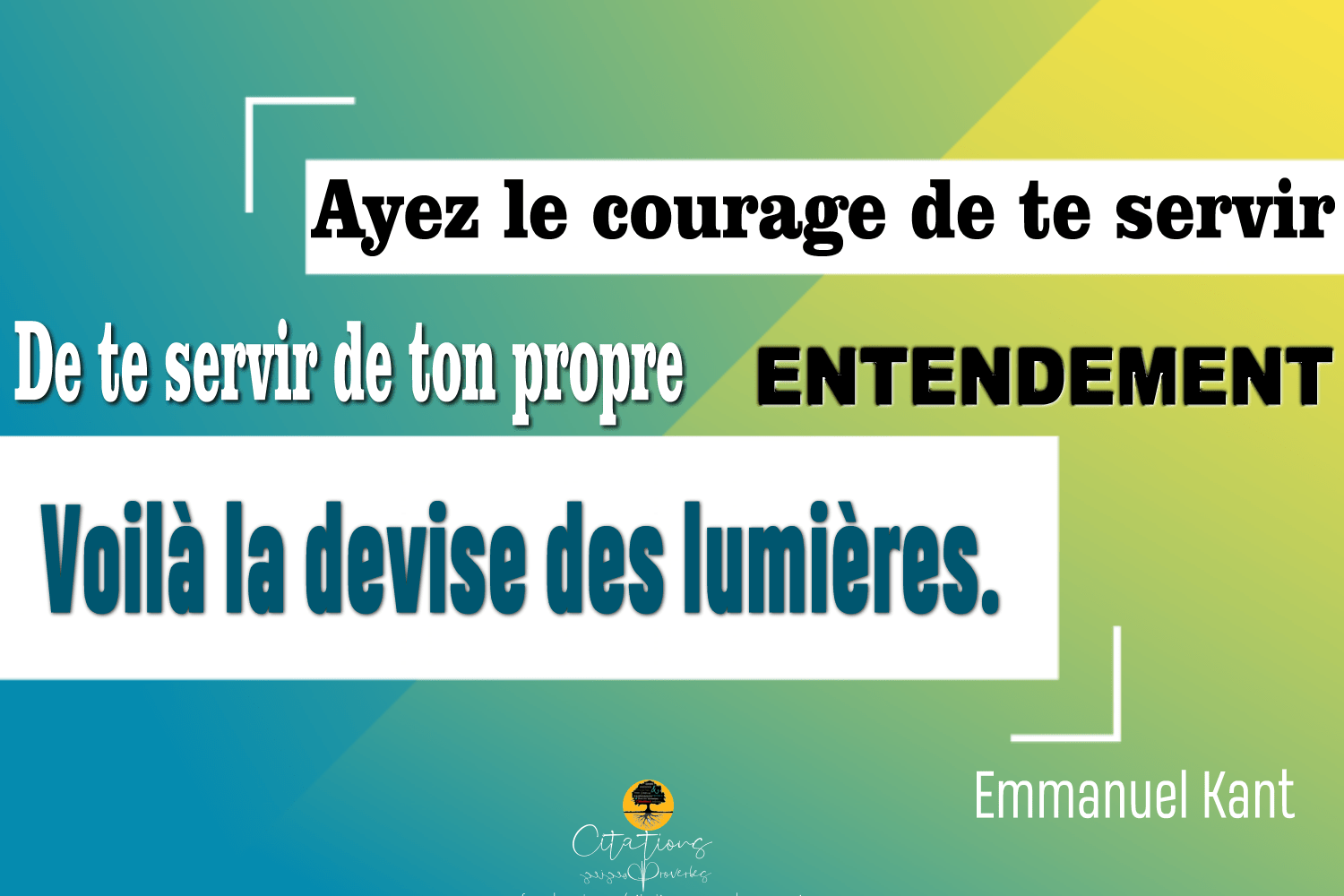 Ayez le courage de te servir De te servir de ton propre ENTENDEMENT