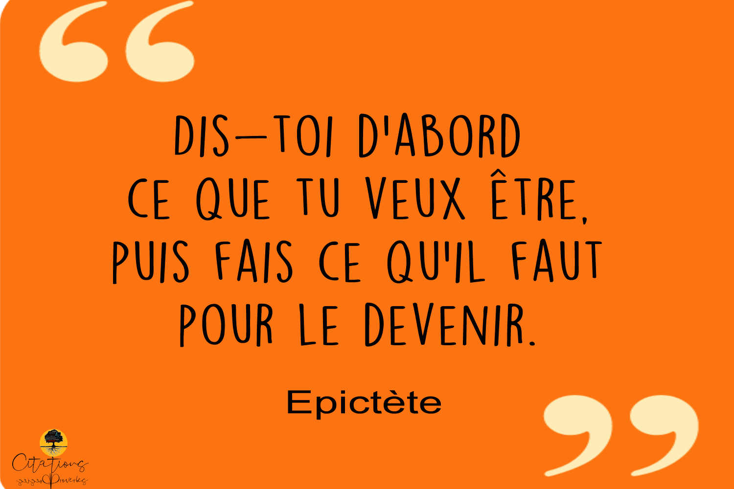 Distoi d'abord ce que tu veux être, puis fais ce qu'il faut pour le