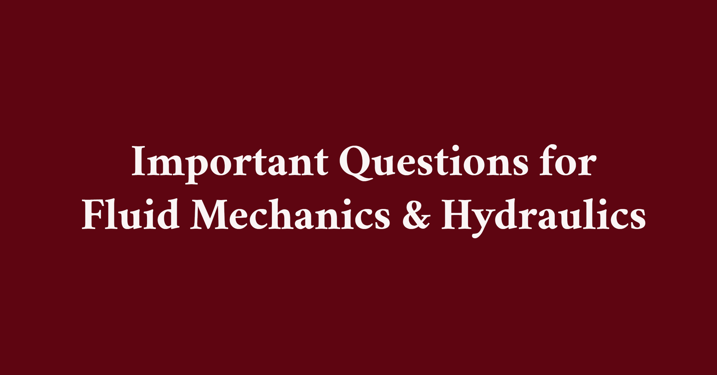 Important Questions for Fluid Mechanics & Hydraulics 1