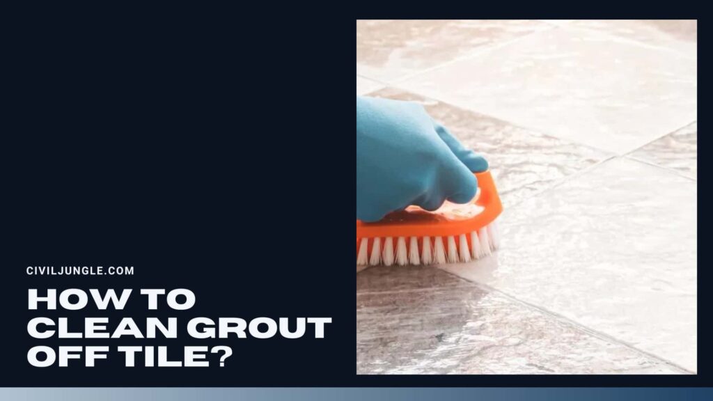 Effective Ways to Clean Grout Off Tile From Haze to Hardened Grout Removal