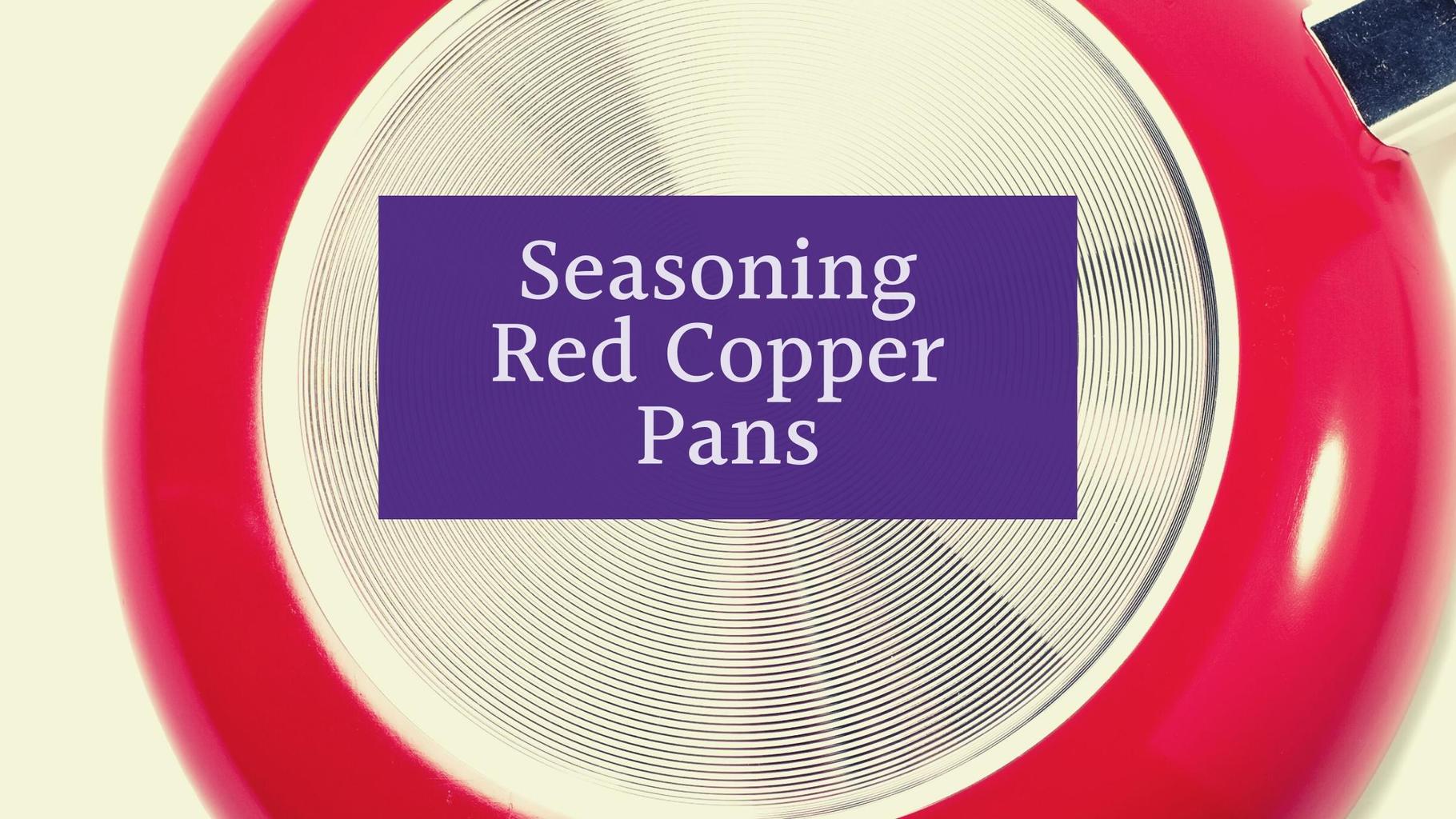 Seasoning Red Copper Pans What, Why And How 2024 Guide
