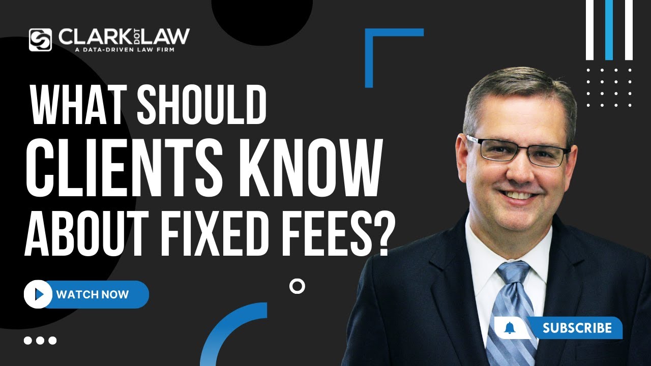 WHAT SHOULD CLIENTS KNOW ABOUT FIXED FEES CLARK.LAW