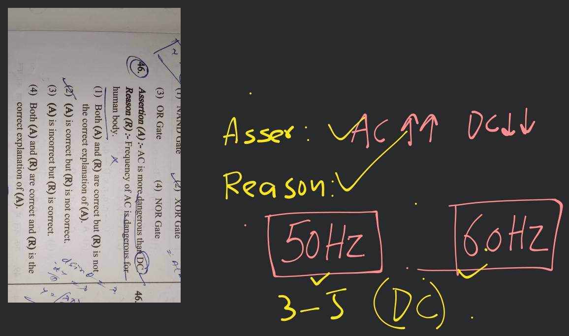 Assertion (A) AC is more dangerous than DC R Reason (R) Frequency o..